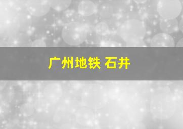 广州地铁 石井